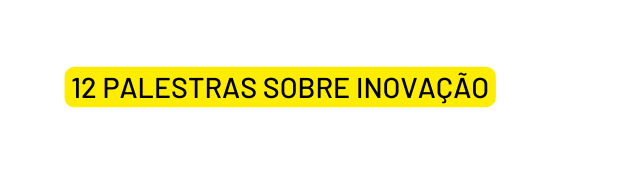 12 PALESTRAS SOBRE INOVAÇÃO